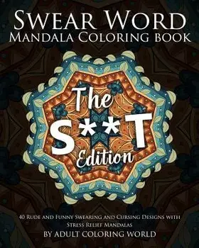 Swear Word Mandala Coloring Book: The S**t Edition - 40 Rude and Funny Swearing and Cursing Designs with Stress Relief Mandalas, Paperback/Adult Coloring World