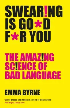 Swearing Is Good For You. The Amazing Science of Bad Language, Paperback/Emma Byrne