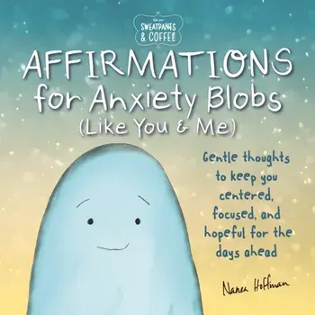 Sweatpants & Coffee: Affirmations for Anxiety Blobs (Like You and Me): Gentle Thoughts to Keep You Centered, Focused and Hopeful for the Days Ahead/Nanea Hoffman