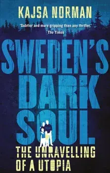 Sweden's Dark Soul. The Unravelling of a Utopia, Paperback/Kajsa Norman