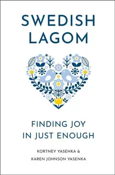 Swedish Lagom. Finding Joy in Just Enough, Hardback/Karen Johnson Yasenka