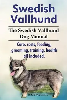 Swedish Vallhund. the Swedish Vallhund Dog Manual. Care, Costs, Feeding, Grooming, Training, Health All Included., Paperback/Clifford Whortington