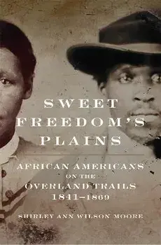 Sweet Freedom's Plains: African Americans on the Overland Trails, 1841-1869 Volume 12, Paperback/Shirley Ann Wilson Moore