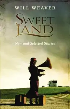 Sweet Land: New and Selected Stories, Paperback/Will Weaver