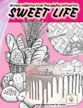 SWEET LIFE BAKERY coloring book for adults relaxation food coloring book for adults: dessert and food coloring books for adults, Paperback/Realisticly