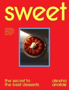 Sweet. the secret to the best desserts, Hardback/Alexina Anatole
