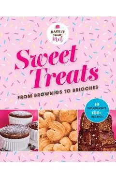 Sweet Treats from Brownies to Brioche: 10 Ingredients, 100 Recipes - Mel Asseraf