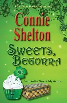Sweets, Begorra: Samantha Sweet Mysteries, Book 7, Paperback/Connie Shelton