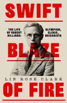 Swift Blaze of Fire. The Life of Robert Hilliard: Olympian, Cleric, Brigadista, Paperback/Lin Clark