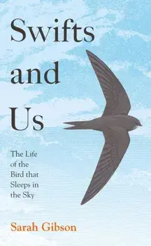 Swifts and Us. The Life of the Bird That Sleeps in the Sky, Paperback/Sarah Gibson