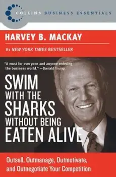 Swim with the Sharks Without Being Eaten Alive: Outsell, Outmanage, Outmotivate, and Outnegotiate Your Competition, Paperback/Harvey B. MacKay