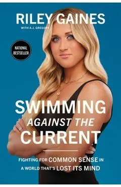 Swimming Against the Current: Fighting for Common Sense in a World That's Lost Its Mind - Riley Gaines