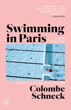 Swimming in Paris: A Life in Three Stories - Colombe Schneck