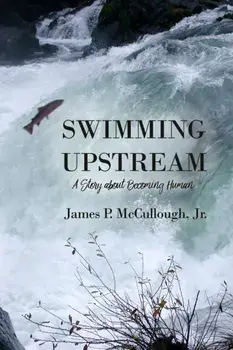Swimming Upstream: A Story about Becoming Human, Paperback/Jr. James P. McCullough