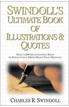 Swindoll's Ultimate Book of Illustrations and Quotes: Over 1,500 Ways to Effectively Drive Home Your Message - Charles R. Swindoll