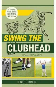 Swing the Clubhead (Golf digest classic series) - Ernest Jones