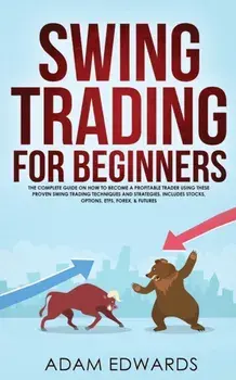 Swing Trading for Beginners: The Complete Guide on How to Become a Profitable Trader Using These Proven Swing Trading Techniques and Strategies. In, Paperback/Adam Edwards