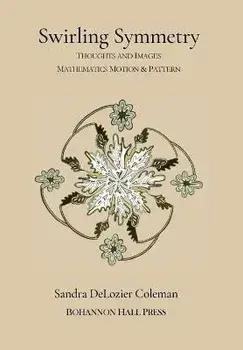 Swirling Symmetry: Thoughts and Images on Mathematics, Motion & Pattern, Hardcover/Sandra Delozier Coleman