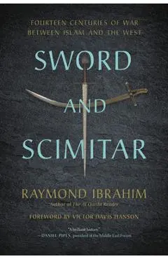 Sword and Scimitar: Fourteen Centuries of War Between Islam and the West - Raymond Ibrahim