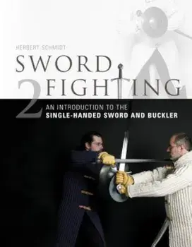 Sword Fighting: An Introduction to the Single-Handed Sword and Buckler, Hardcover/Herbert Schmidt