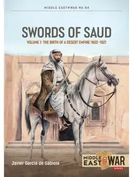 Swords of Saud Volume 1. Birth of the Desert Empire, 1744-1930, Paperback/Tom Cooper