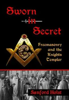 Sworn in Secret: Freemasonry and the Knights Templar, Hardcover/Sanford Holst