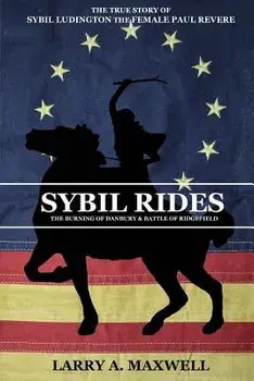 Sybil Rides: The True Story of Sybil Ludington the Female Paul Revere, the Burning of Danbury and Battle of Ridgefield, Paperback/Larry a. Maxwell