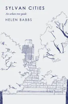 Sylvan Cities. An Urban Tree Guide, Hardback/Helen Babbs
