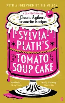 Sylvia Plath's Tomato Soup Cake. A Compendium of Classic Authors' Favourite Recipes - 'I couldn't possibly love this book more!' (Nigella Lawson), Main, Hardback/Various