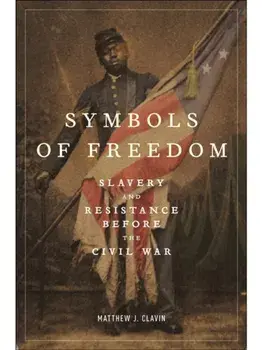 Symbols of Freedom. Slavery and Resistance Before the Civil War, Paperback/Matthew J. Clavin