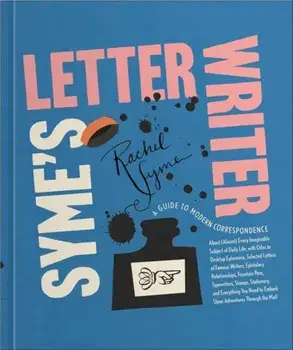 Syme's Letter Writer. A Guide to Modern Correspondence About (Almost) Every Imaginable Subject of Daily Life, with Odes to Desktop Ephemera and Selected Letters of Famous Writers, Hardback/Rachel Syme