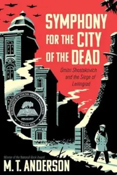 Symphony for the City of the Dead: Dmitri Shostakovich and the Siege of Leningrad, Hardcover/M. T. Anderson