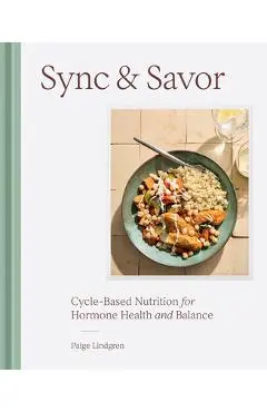 Sync & Savor: Cycle-Based Nutrition for Hormone Health and Balance - Paige Lindgren