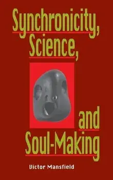 Synchronicity, Science, and Soulmaking: Understanding Jungian Syncronicity Through Physics, Buddhism, and Philosphy/Victor Mansfield
