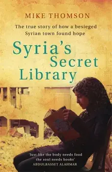 Syria's Secret Library. The true story of how a besieged Syrian town found hope, Paperback/Mike Thomson
