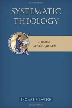 Systematic Theology: A Roman Catholic Approach, Paperback/Thomas P. Sj Rausch