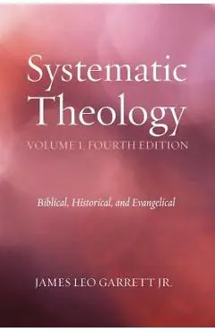 Systematic Theology, Volume 1 - Jr. James Leo Garrett