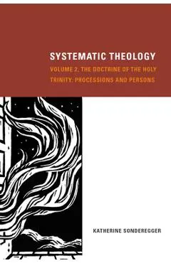 Systematic Theology, Volume 2: The Doctrine of the Holy Trinity: Processions and Persons - Katherine Sonderegger