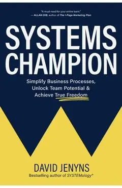 Systems Champion: Simplify Business Processes, Unlock Team Potential & Achieve True Freedom - David Jenyns