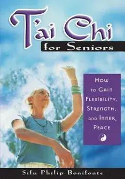 T'ai Chi for Seniors: How to Gain Flexibility, Strength, and Inner Peace, Paperback/Sifu Philip Bonifonte