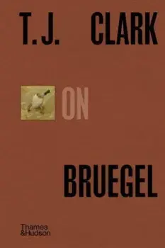 T.J. Clark on Bruegel, Hardback/T. J. Clark