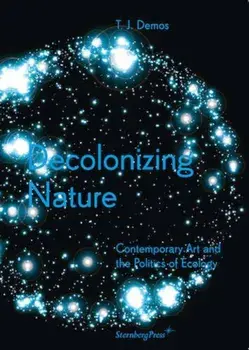 T.J. Demos: Decolonizing Nature / Contemporary Art and the Politics of Ecology, Paperback/Nikolaus Hirsch