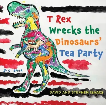T Rex Wrecks the Dinosaurs’ Tea Party, Paperback/David Isaacs