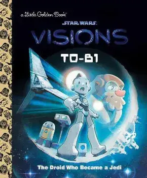 T0-B1: The Droid Who Became a Jedi (Star Wars: Visions), Hardcover/Golden Books