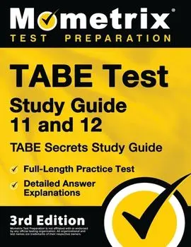 TABE Test Study Guide 11 and 12 - TABE Secrets Study Guide, Full-Length Practice Test, Detailed Answer Explanations: [3rd Edition], Paperback/Mometrix