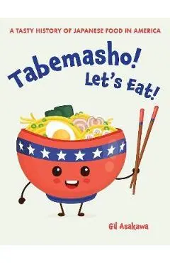 Tabemasho! Let's Eat!: A Tasty History of Japanese Food in America - Gil Asakawa