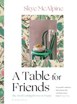 Table for Friends. The Art of Cooking for Two or Twenty, Hardback/Skye Mcalpine