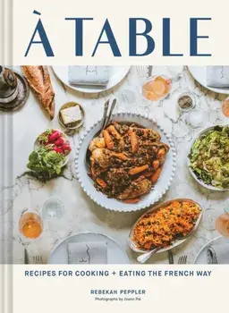 Table. Recipes for Cooking and Eating the French Way, Hardback/Rebekah Peppler