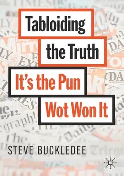 Tabloiding the Truth. It's the Pun Wot Won It, 1st ed. 2020, Paperback/Steve Buckledee
