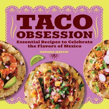 Taco Obsession: Essential Recipes to Celebrate the Flavors of Mexico, Paperback/Adriana Martin